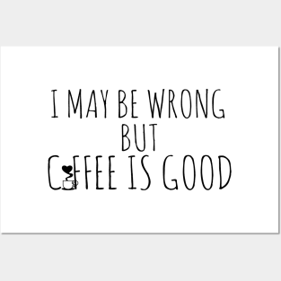 I May By Wrong But Coffee Is Good Posters and Art